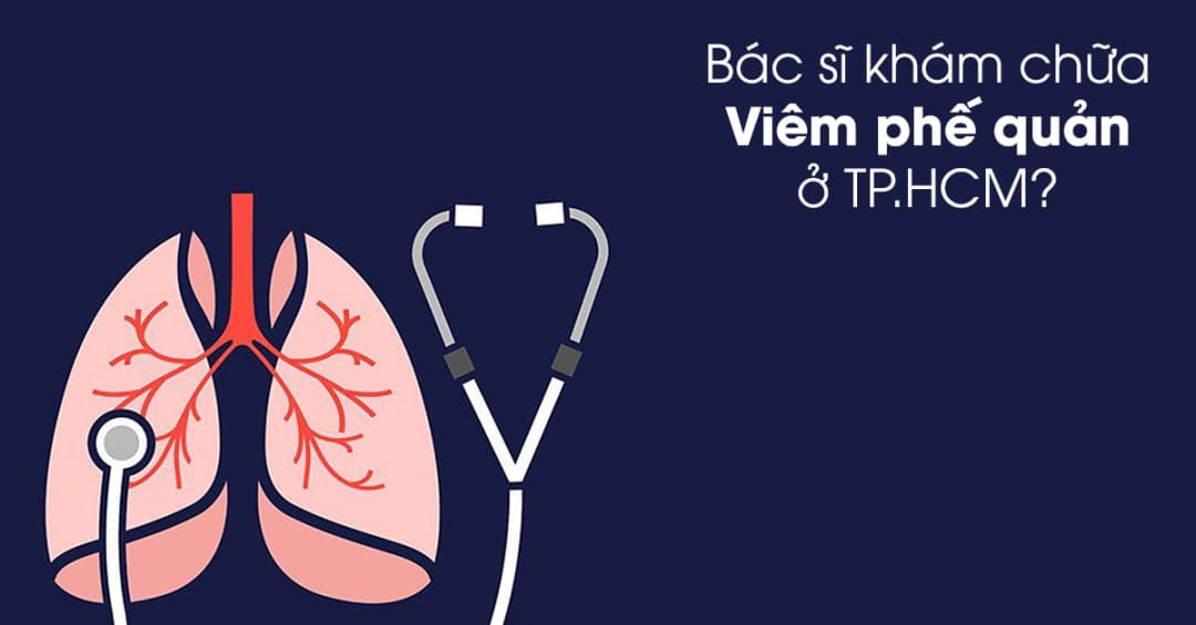 6 Bác sĩ Chuyên Khám và Điều Trị Viêm Phế Quản Xuất Sắc Tại TP.HCM