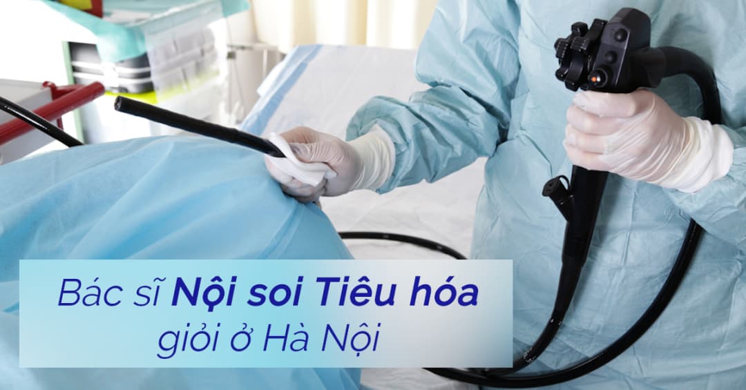 4 Bác Sĩ Nội Soi Tiêu Hóa Hàng Đầu Tại Hà Nội