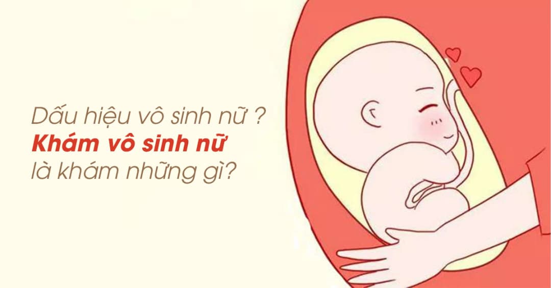 Dấu hiệu vô sinh nữ là gì? Quy trình khám vô sinh nữ gồm những bước nào?