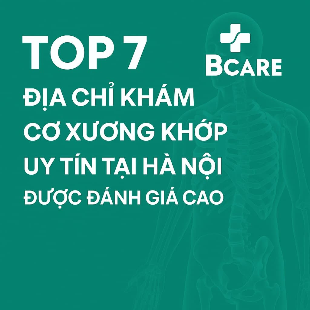Top 7 địa chỉ khám Cơ xương khớp uy tín tại Hà Nội được đánh giá cao