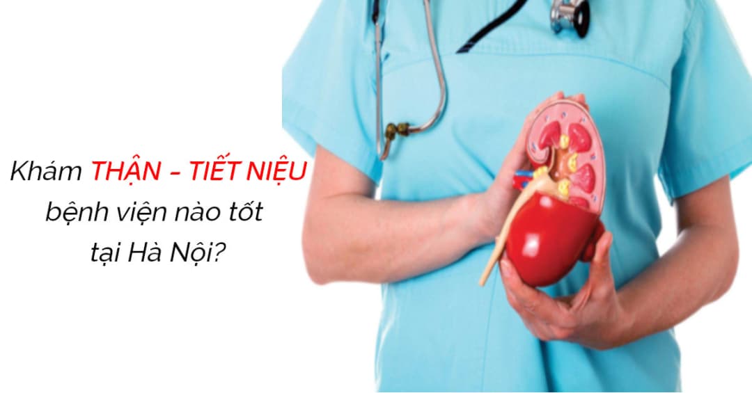 Địa chỉ khám Thận - Tiết niệu uy tín tại Hà Nội